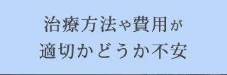 治療方法や費用が適切かどうか不安